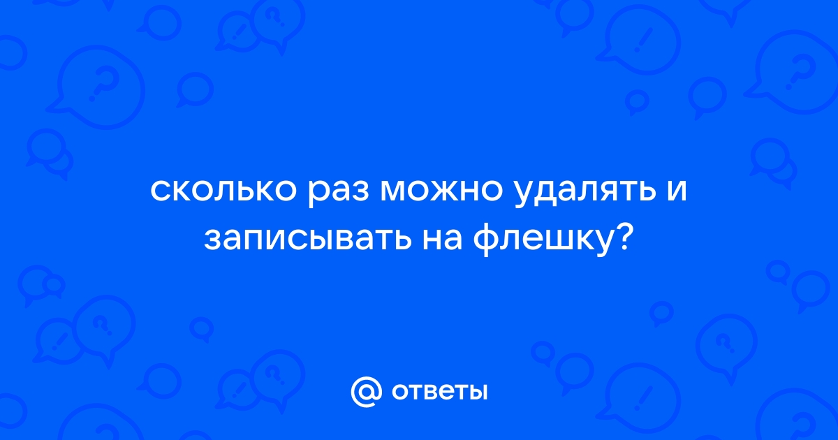 Сколько раз можно перезаписывать флешку