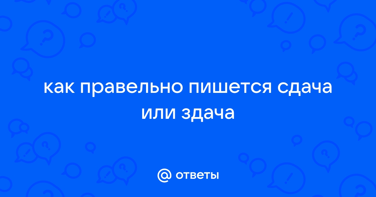 Как пишется сдадите или здадите