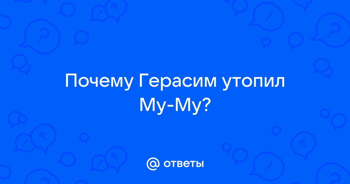 Зачем Герасим утопил Муму