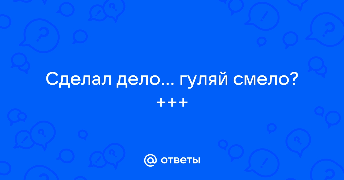 Картинка к пословице сделал дело гуляй смело