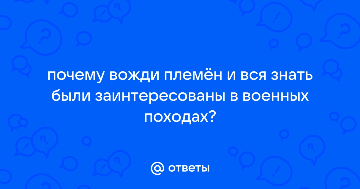 Почему вожди племен и знатные личности всегда стремились к военным походам: исторический анализ