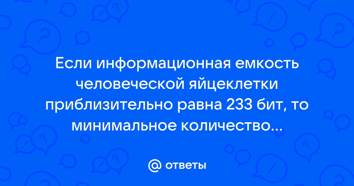 Информационная емкость человеческой яйцеклетки приблизительно равна 2 33 битам сколько дисков