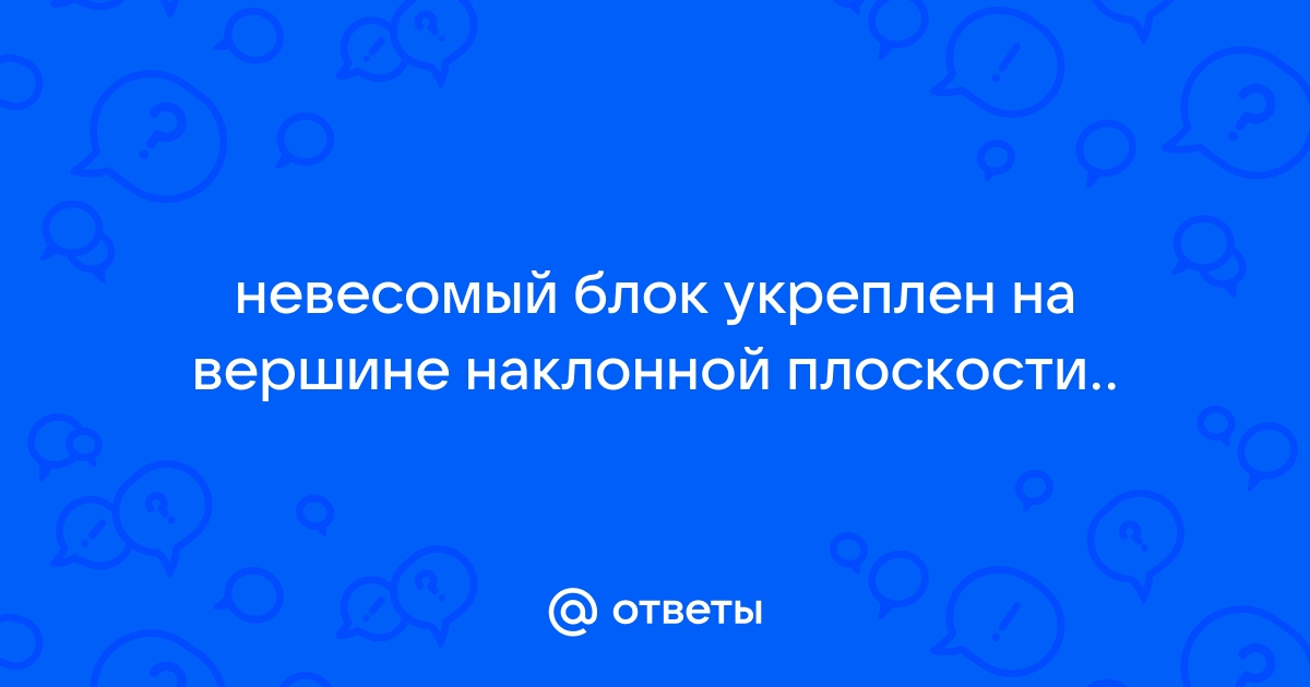 Невесомый блок укреплен на конце стола через блок перекинута нить