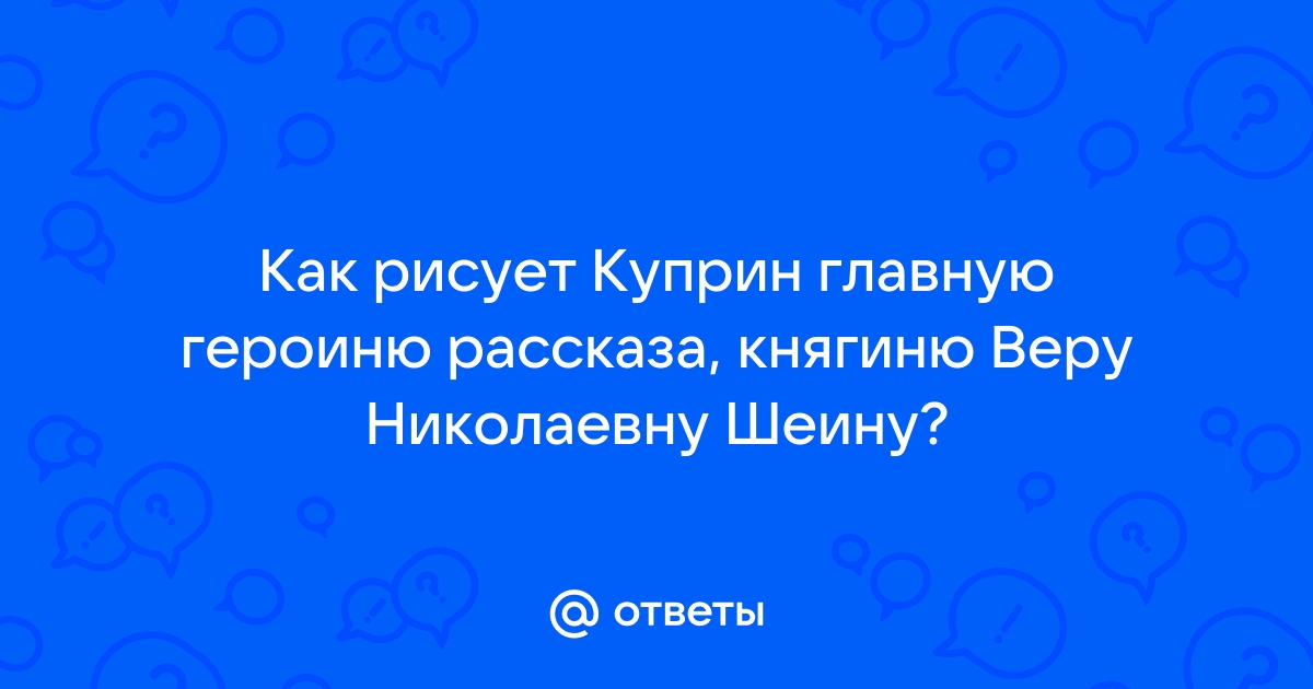 Как рисует куприн главную героиню рассказа веру шеину