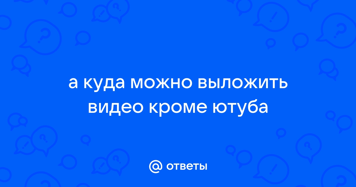 Где можно выкладывать видео