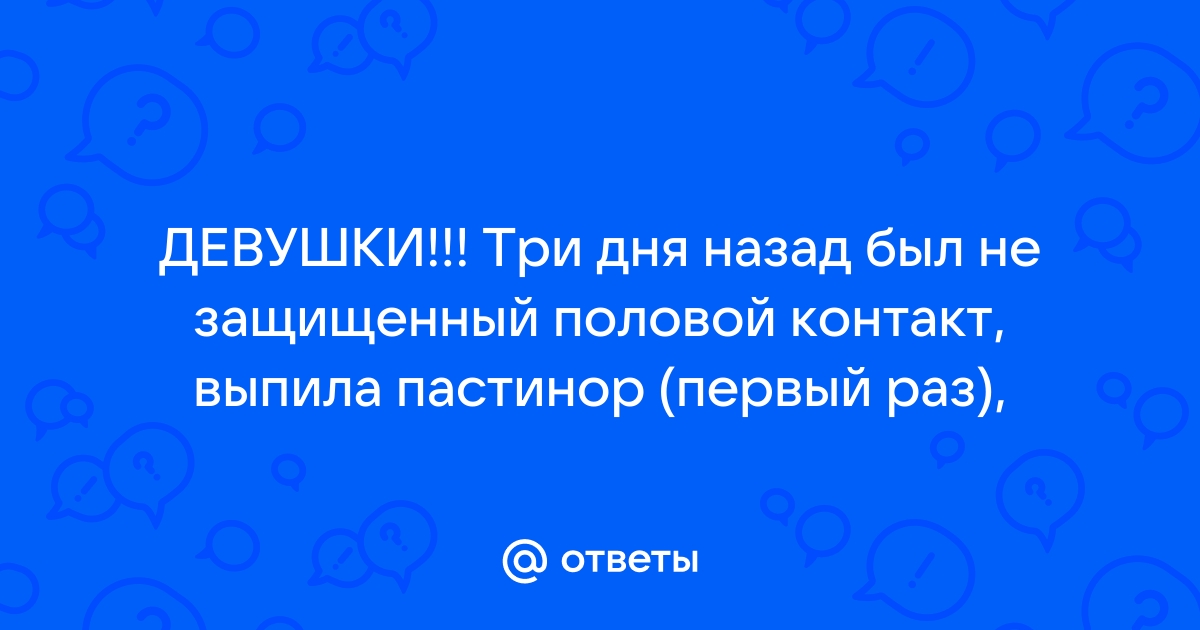 Чем опасен незащищенный половой акт и как справиться с его последствиями