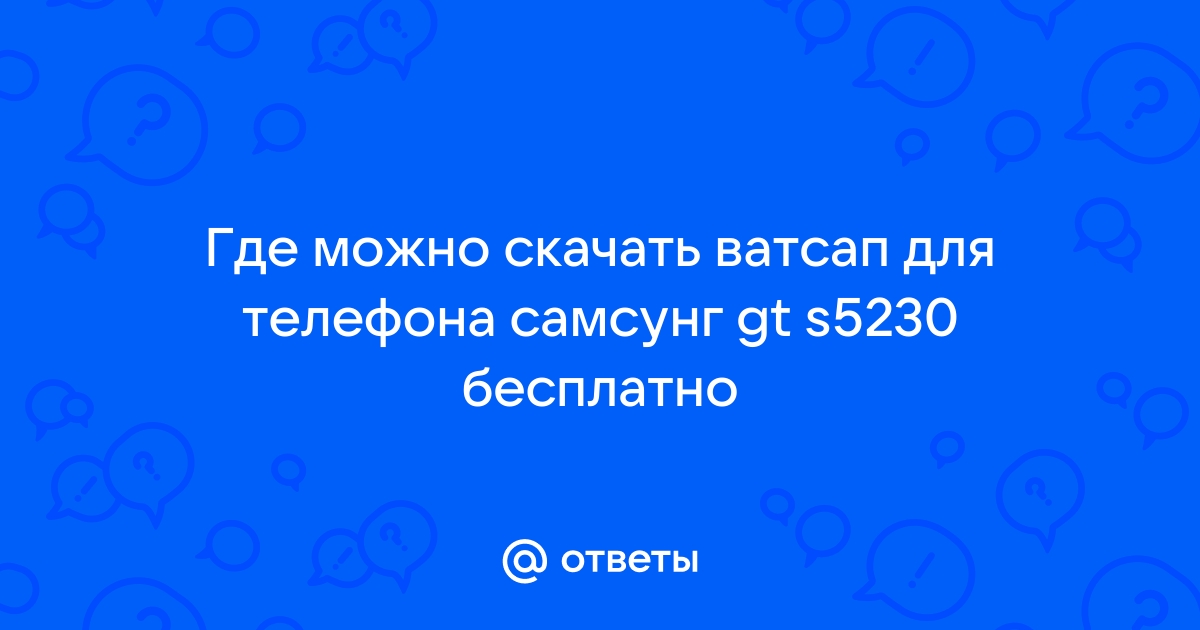 Ответы Mail.ru: Где можно скачать ватсап для телефона самсунг gt s5230  бесплатно