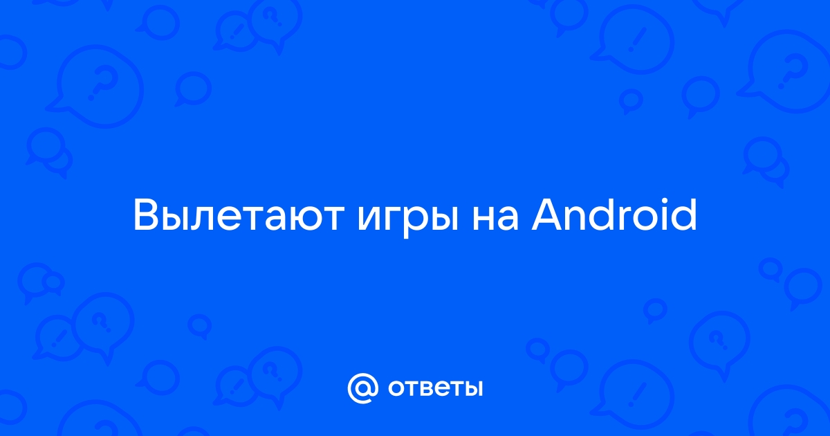 Что делать, если вылетают игры на телефоне - antigreenlight.ru