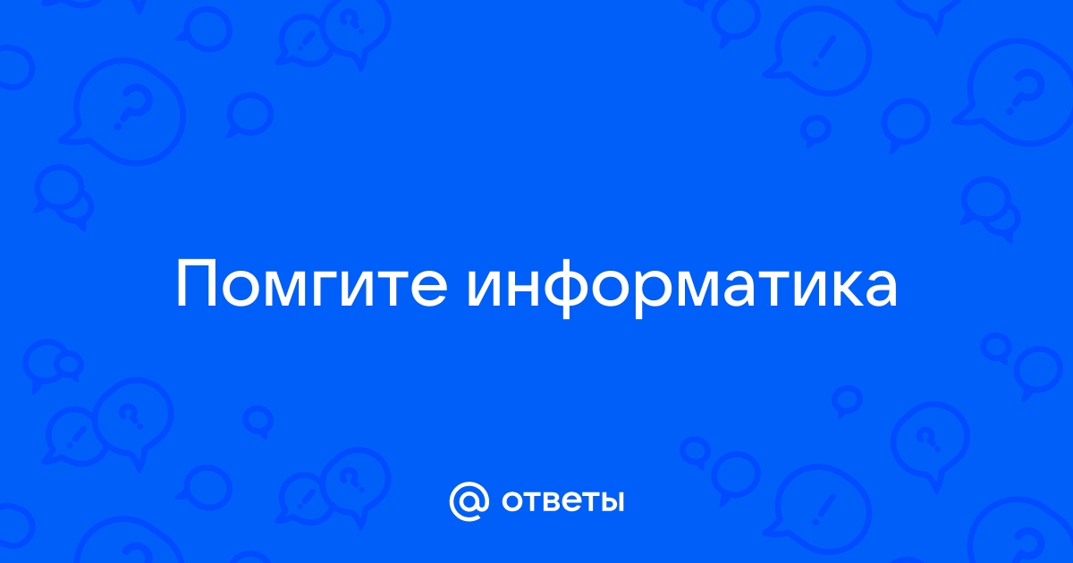 Ответы Mail.ru: Помгите информатика