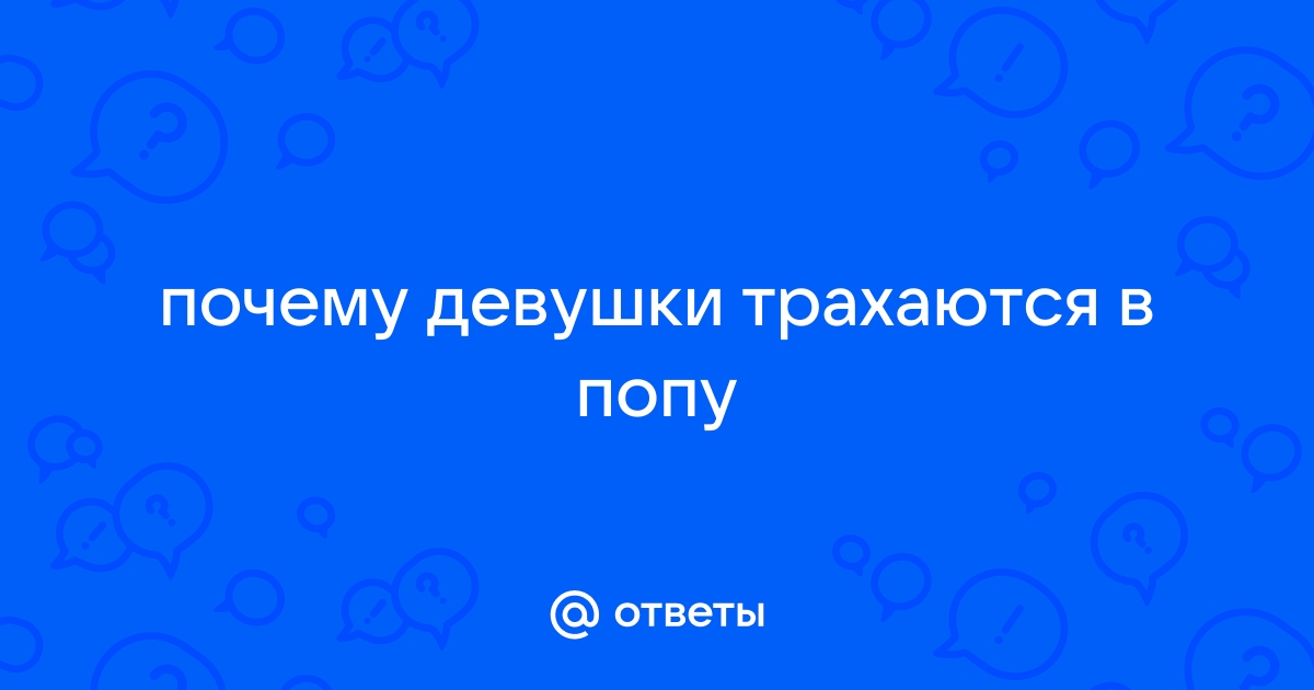 Что сделать, чтобы девушка полюбила анальный секс