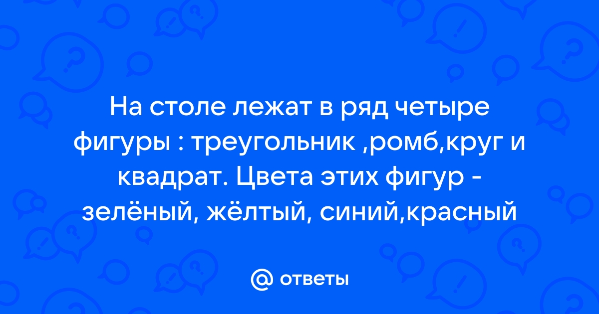 На столе лежат в ряд четыре фигуры треугольник