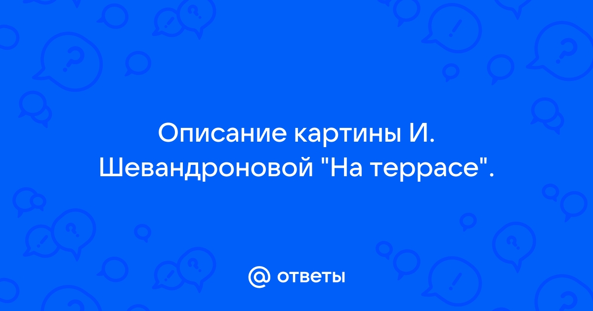 Описание картины на террасе шевандроновой на террасе