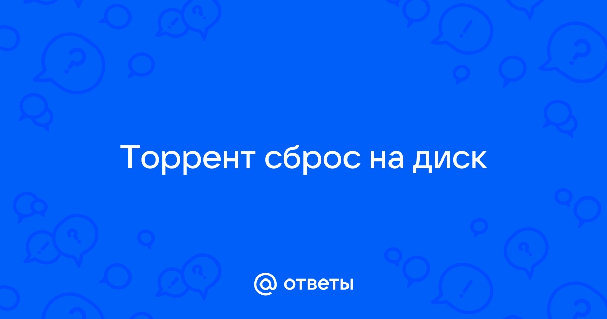 Сброс на диск в торренте что это