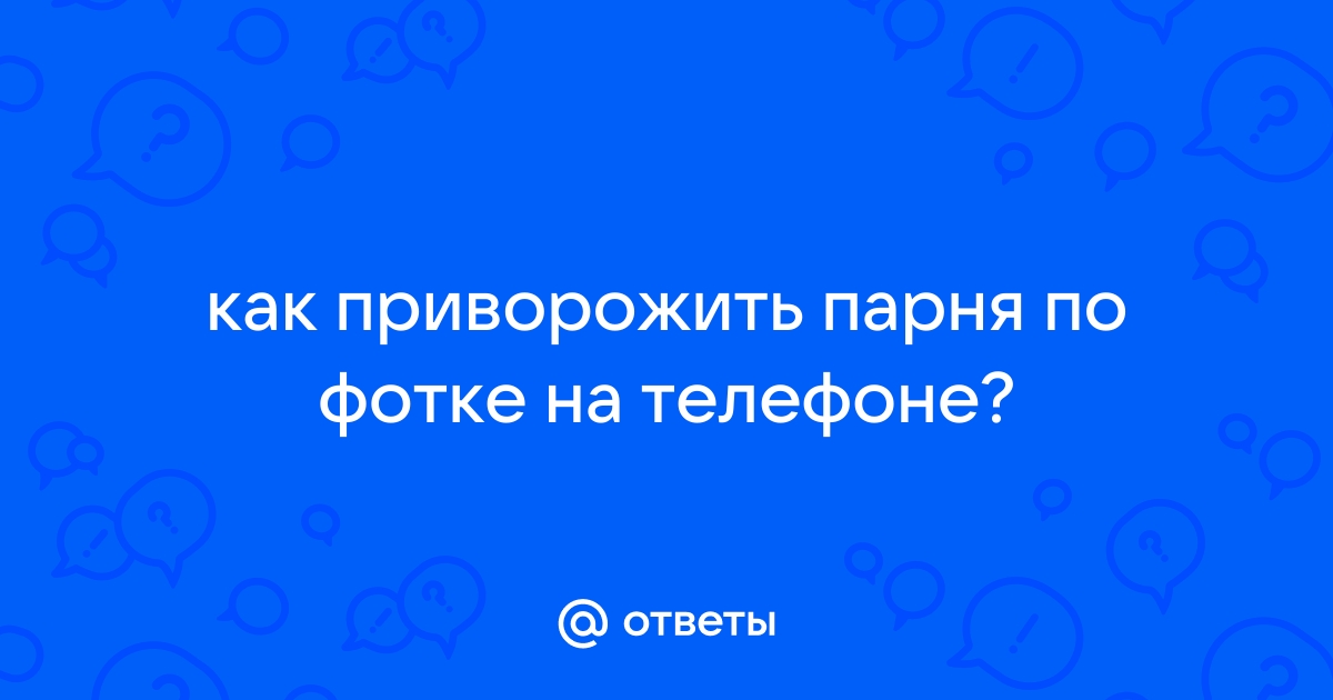 Как приворожить парня по фото в телефоне и без последствия