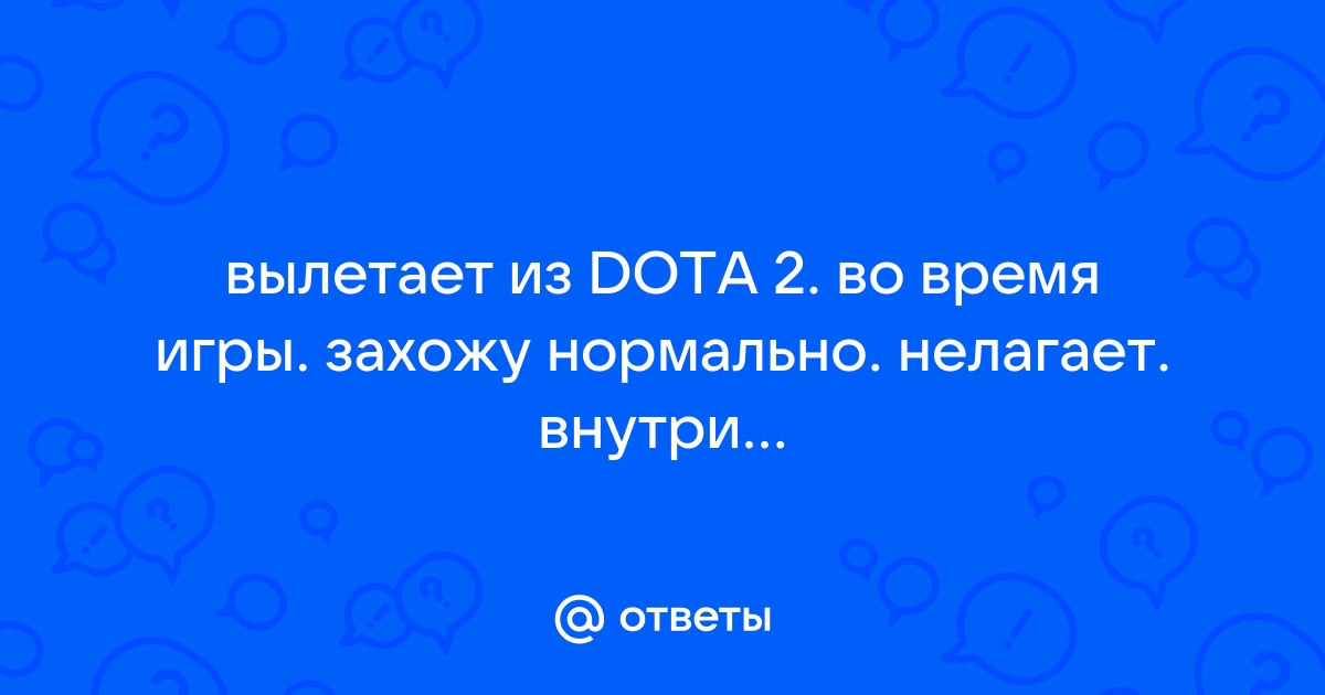 Вылетает Dota 2 :: Русскоязычный Форум