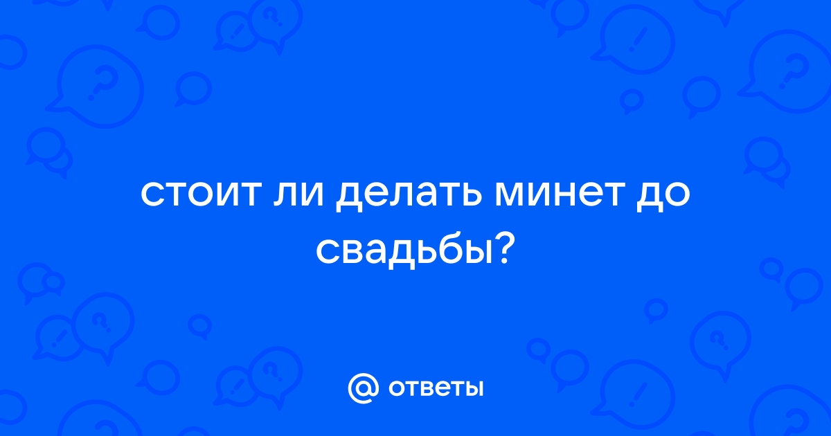 Невеста в первую брачную ночь намекнула жениху об оральном сексе–это плохо?