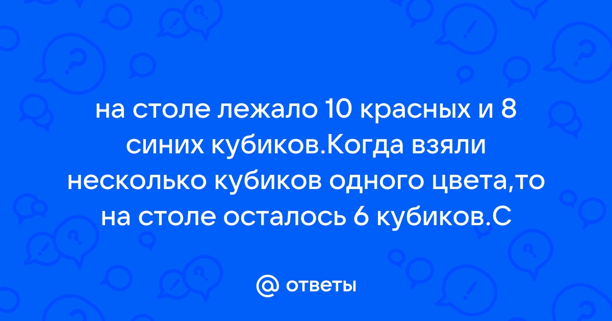 На столе лежало 10 красных и 8 синих кубиков