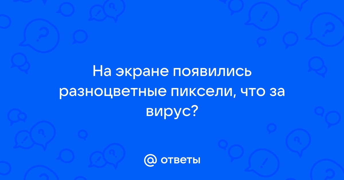 Появляются разноцветные пиксели на экране