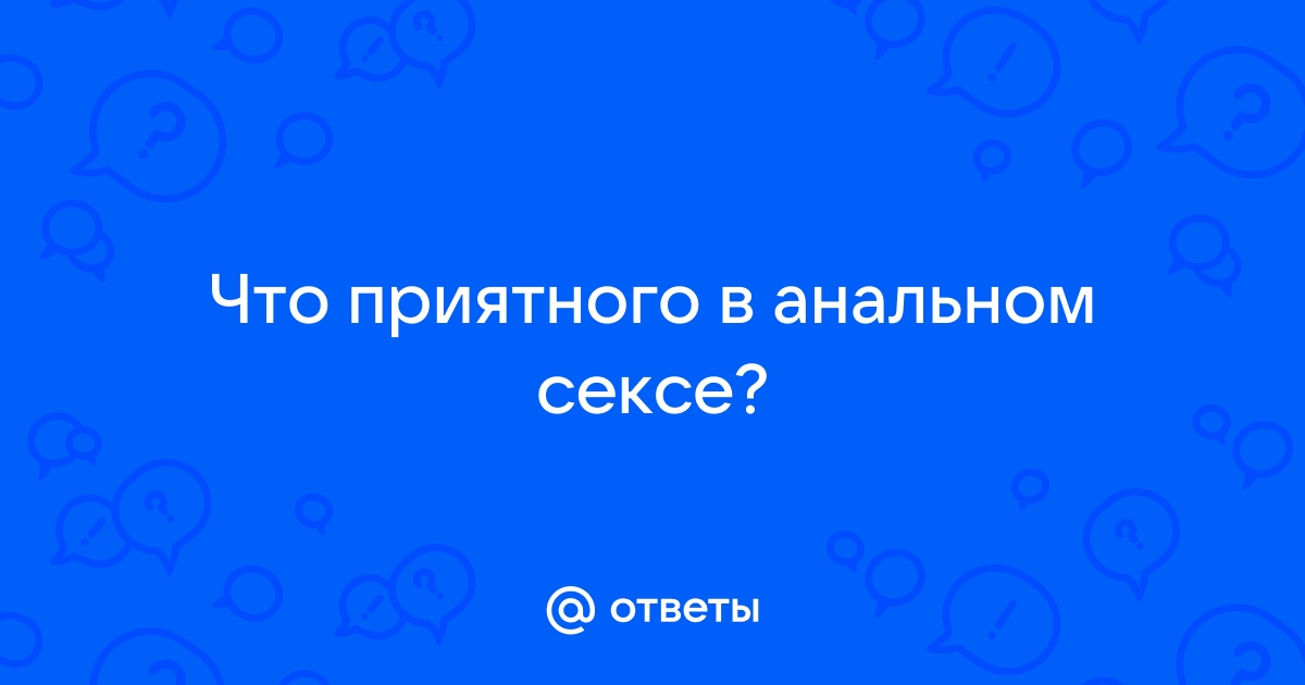 Как сделать анальный секс приятным?