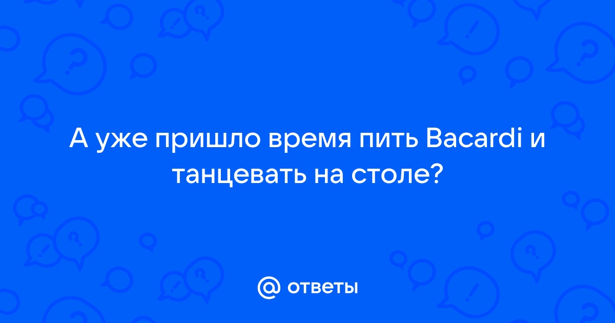 Время пить бакарди и танцевать на столе