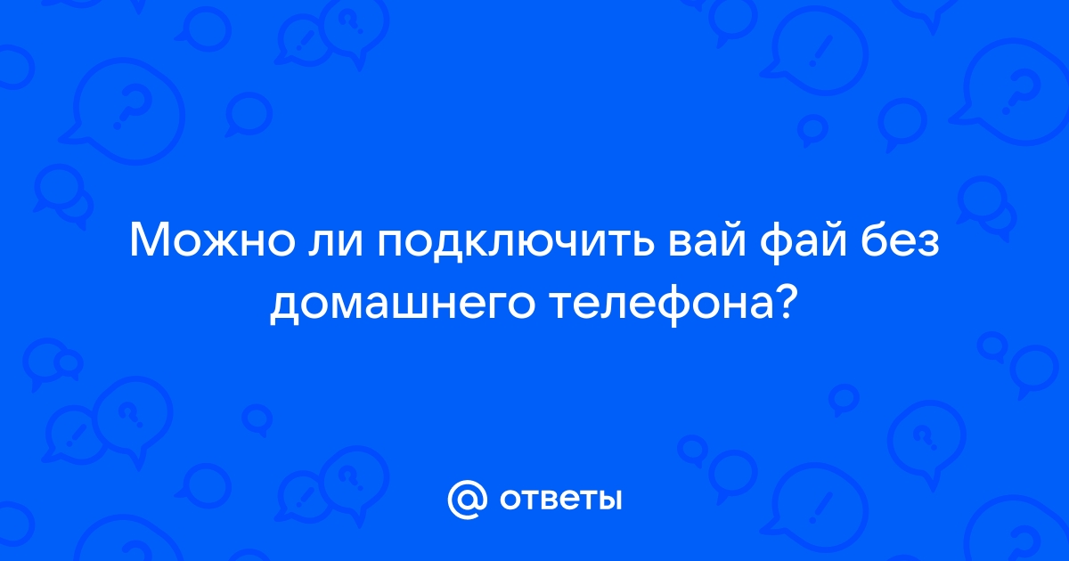 Ответы Mail.ru: Можно ли подключить вай фай без домашнего телефона?