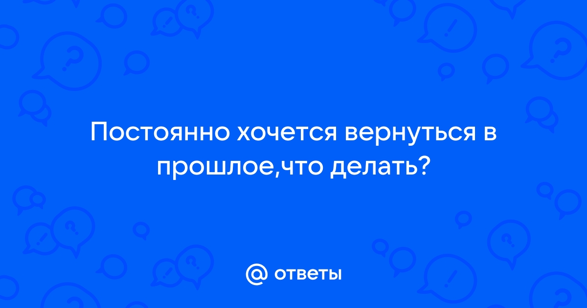 «Как вернуться в прошлое время (по-настоящему)?» — Яндекс Кью