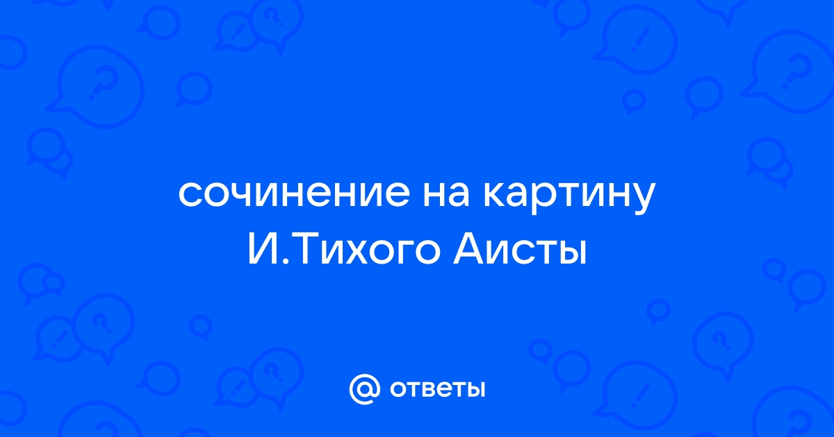 Сочинение описание картины и тихой аисты