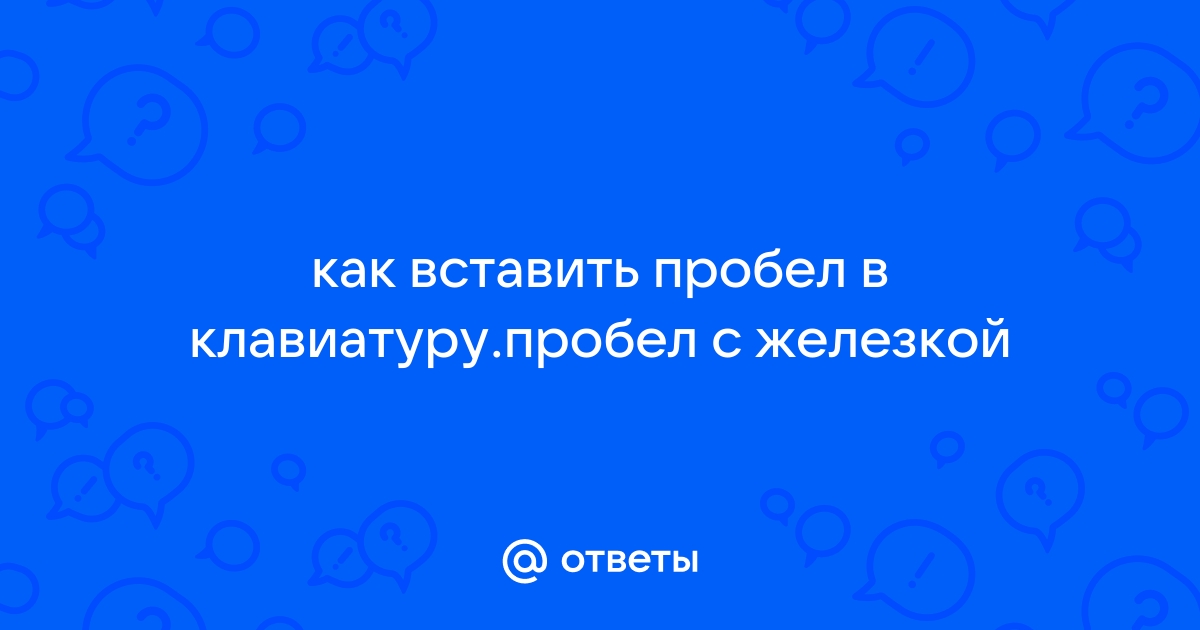 Как вставить пробел в клавиатуру компьютера с 1 железкой