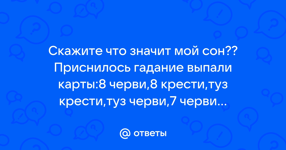 Ответы Mail.ru: Скажите что значит мой сон?? Приснилось гадание выпали карты:8черви,8 крести,туз крести,туз черви,7 черви...