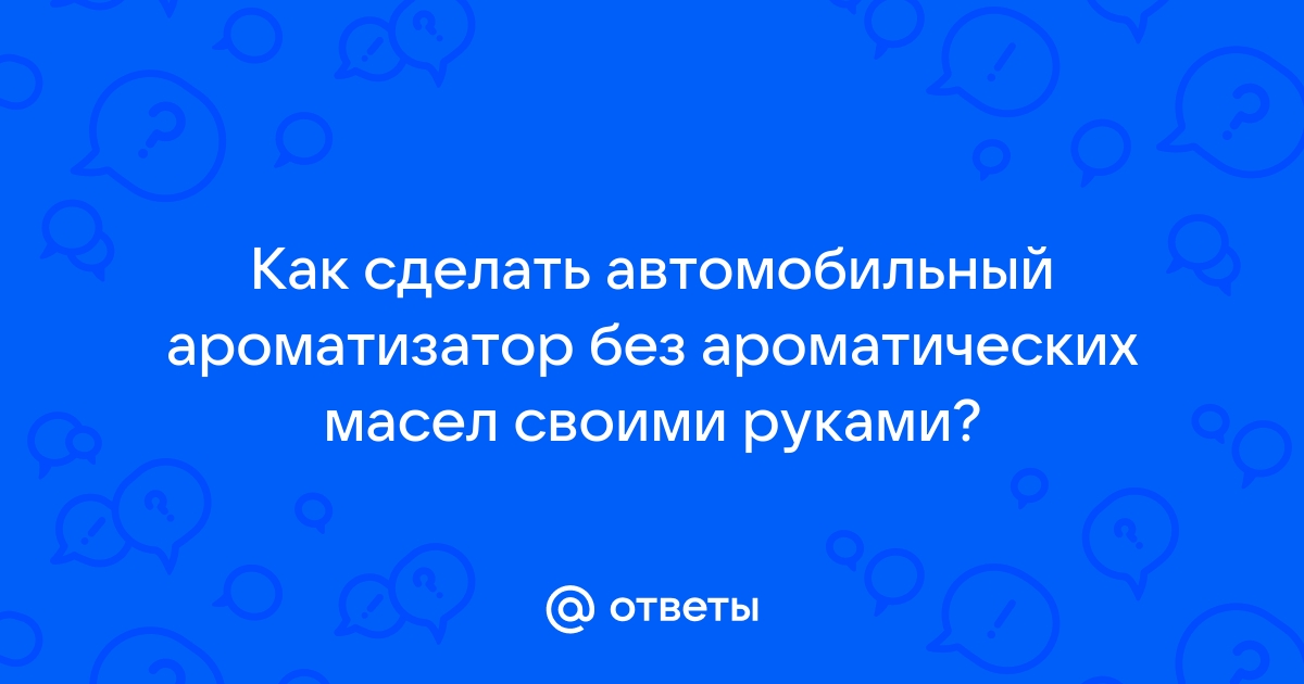 Освежитель воздуха для автомобиля своими руками.