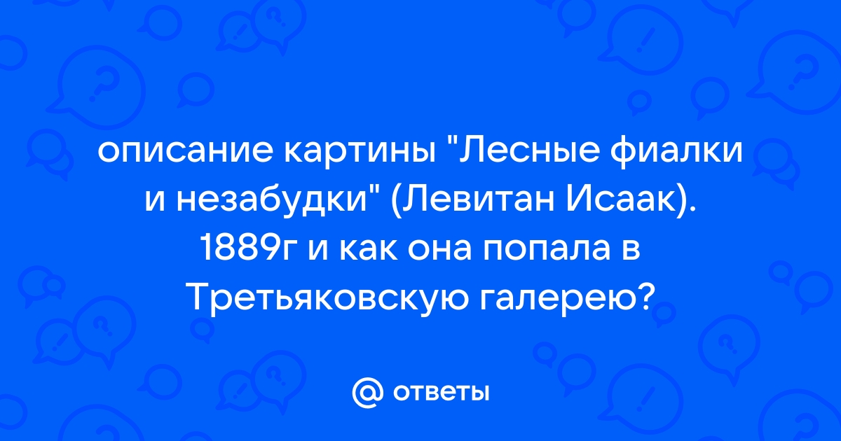 Лесные фиалки и незабудки левитан описание картины