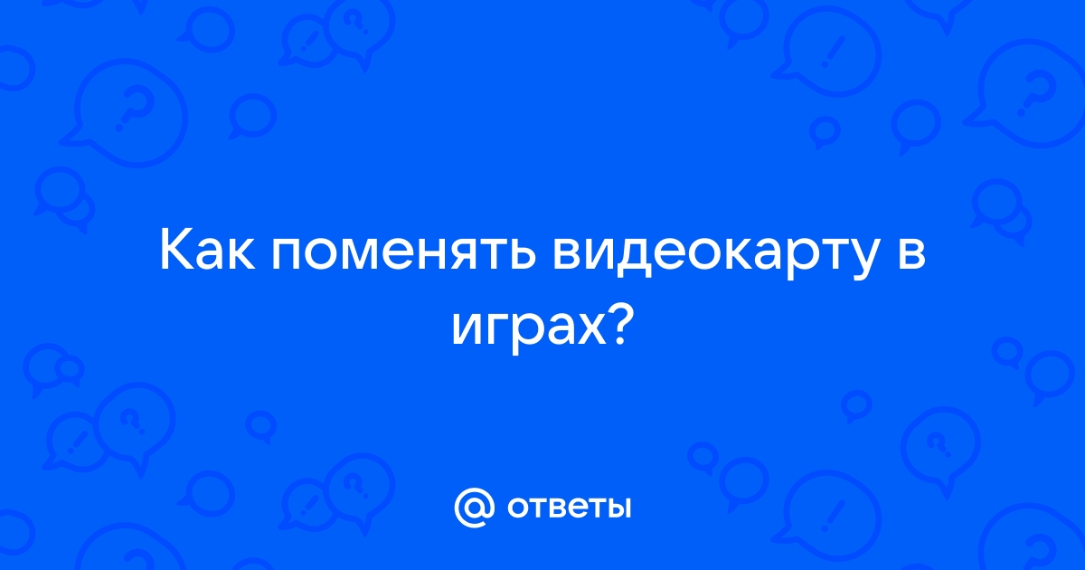 Как поменять видеокарту в стиме