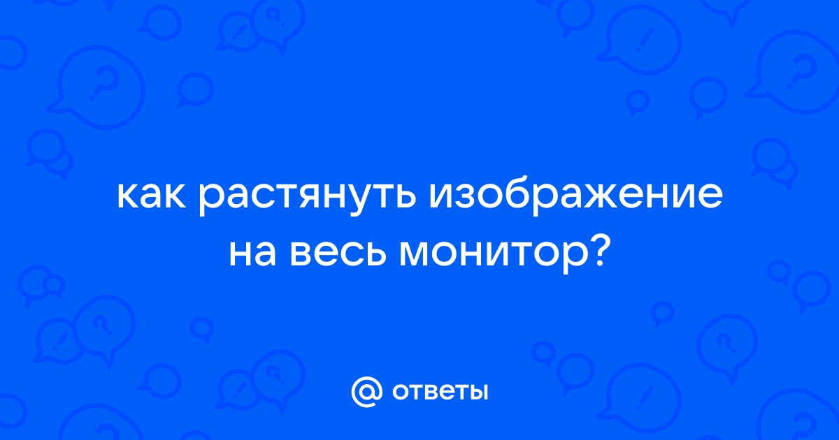 Как растянуть изображение на мониторе на весь экран amd