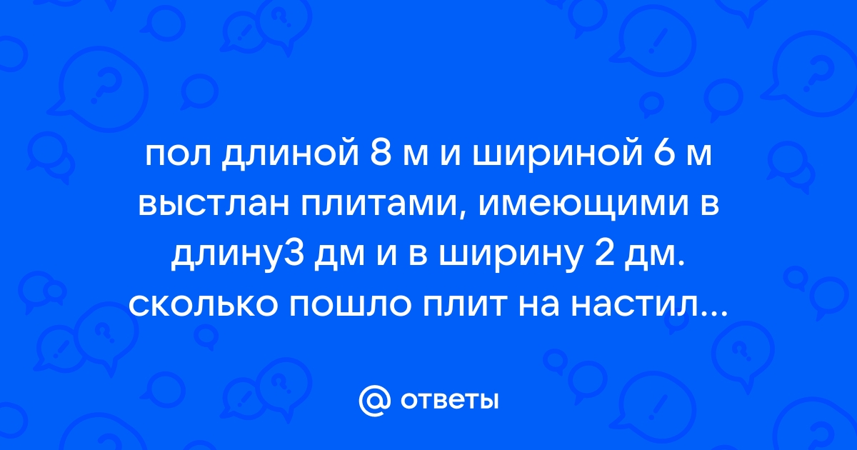 Пол длиной 8 м и шириной 6 м выстлан плитами имеющими длину 4