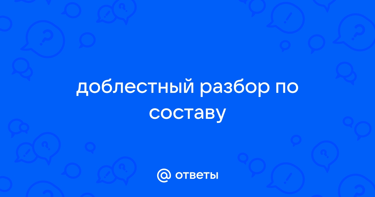 Корень слова ДОБЛЕСТЬ, разобрать по составу, корень, нулевое окончание, основа слова