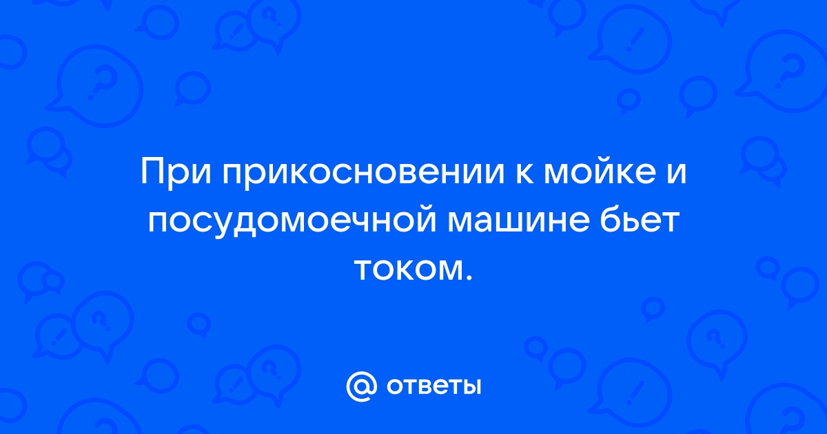 Бьёт током при включении посудомоечной машины | Строительный форум armavirakb.ru