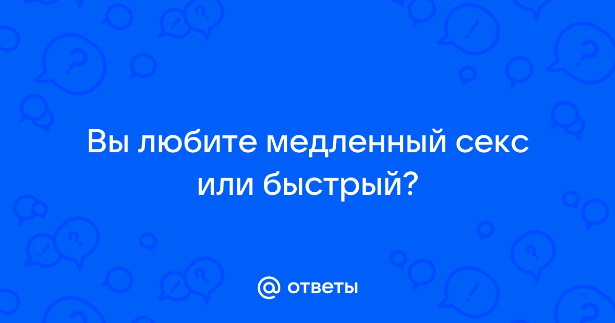 Вам нравиться медленный секс