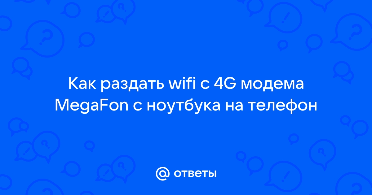 Ответы Mail.ru: Как раздать wifi с 4G модема MegaFon с ноутбука на телефон