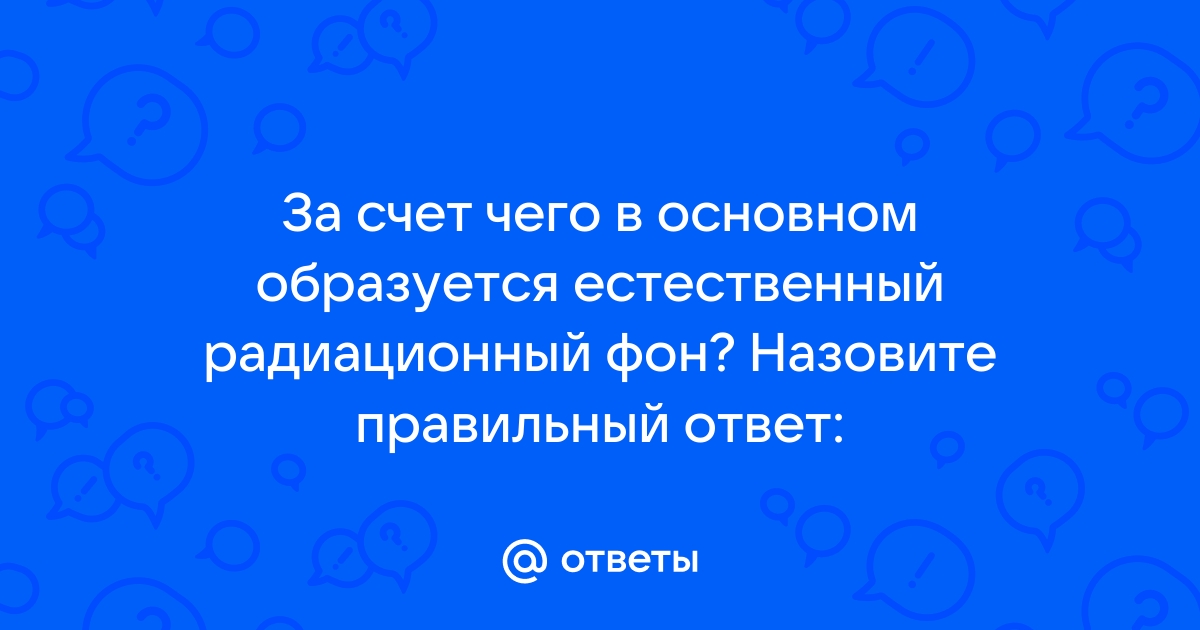 За счет чего в основном образуется естественный радиационный фон