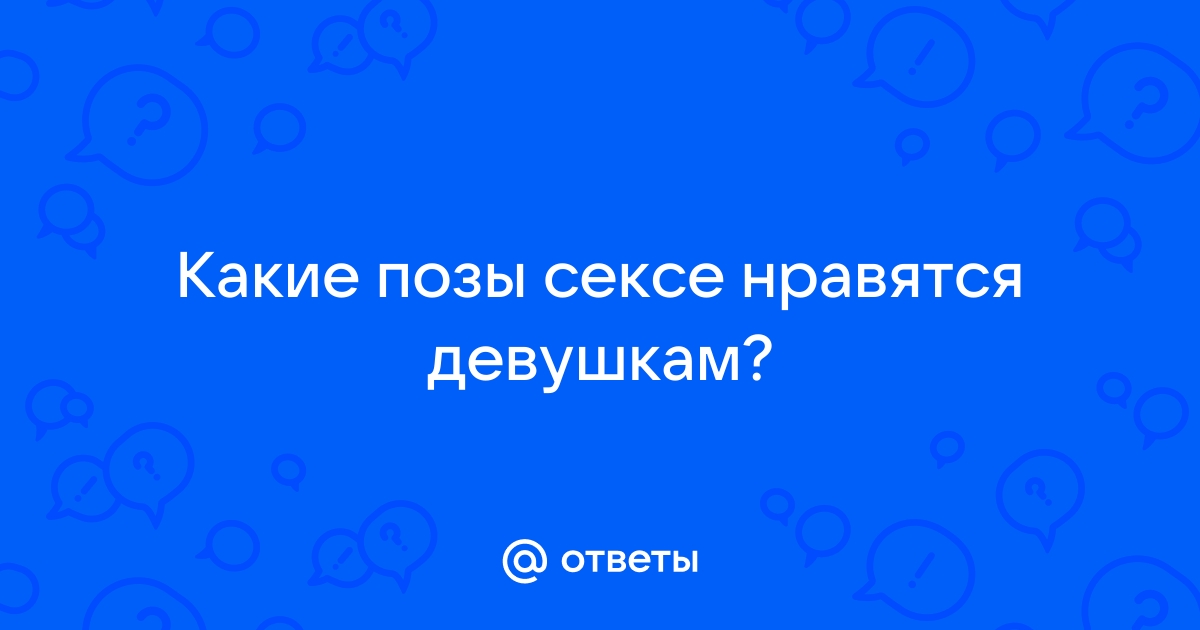 Женщины подскажите какие позы вам нравятся