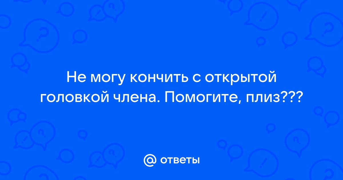 Что делать если не открывается головка члена