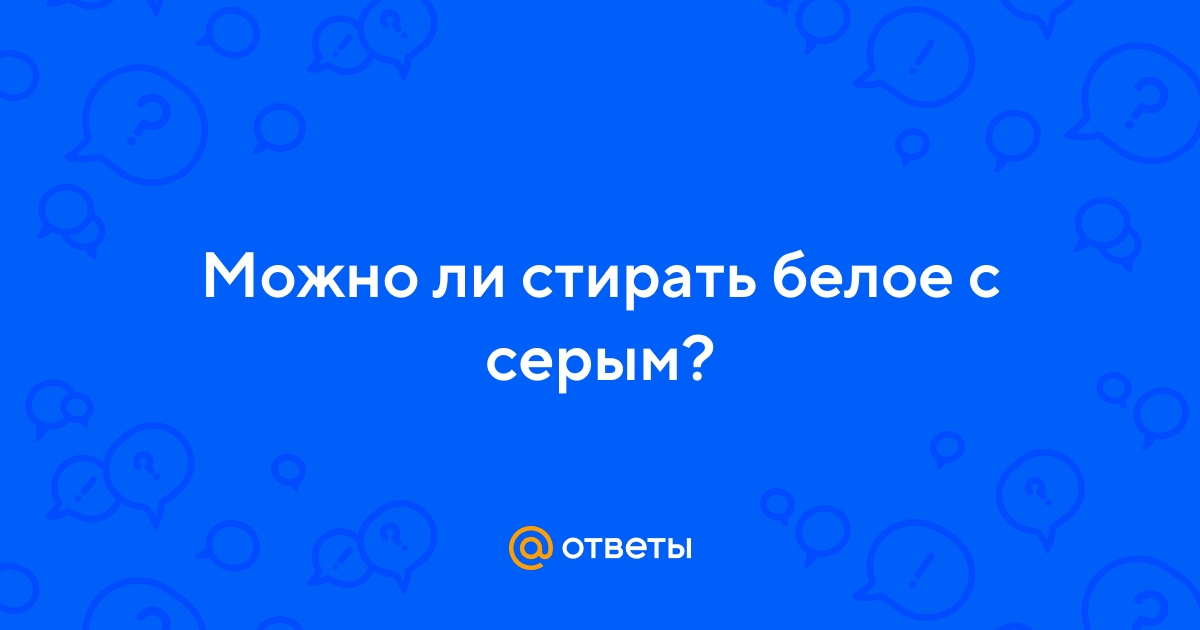 Ответы skiff-impex.ru: Можно ли стирать серые и белые вещи вместе в машинке?