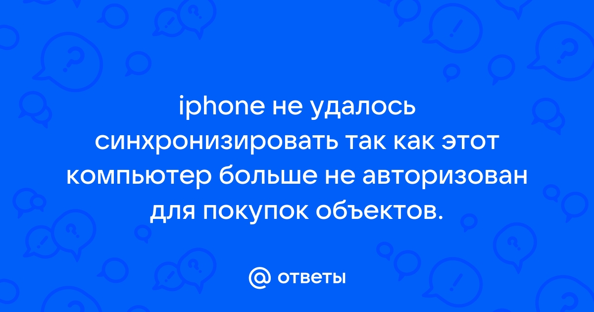 Iphone не удалось синхронизировать так как этот компьютер больше не авторизован для покупок объектов