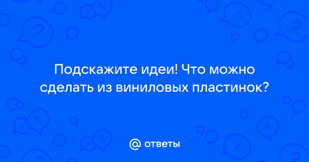 Что можно сделать из виниловых пластинок ?