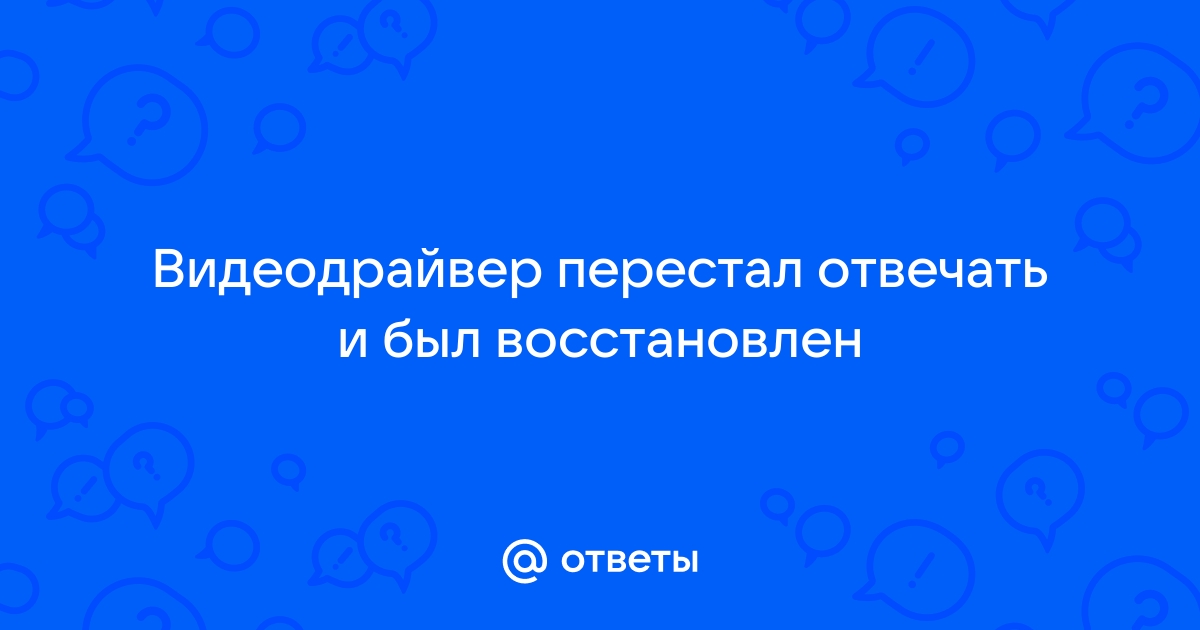 Видеодрайвер перестал отвечать и был успешно восстановлен - Windows 11 - Киберфорум