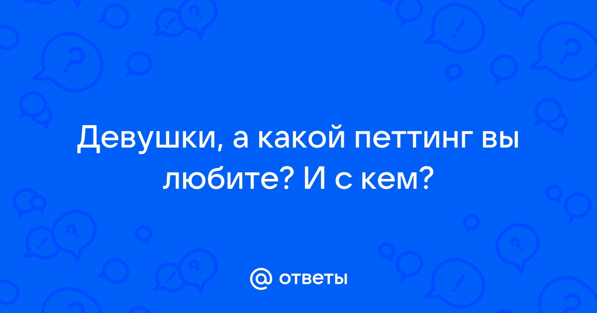 Секреты петтинга: как довести его до оргазма без проникновения