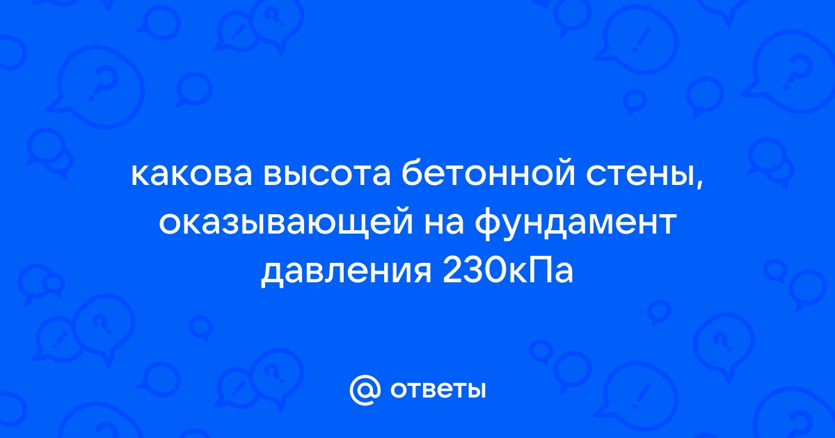 Какова высота бетонной стены оказывающей на фундамент давление 230 кпа