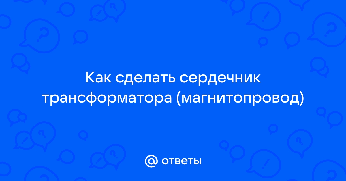 Как сделать и намотать высоковольтный трансформатор своими руками