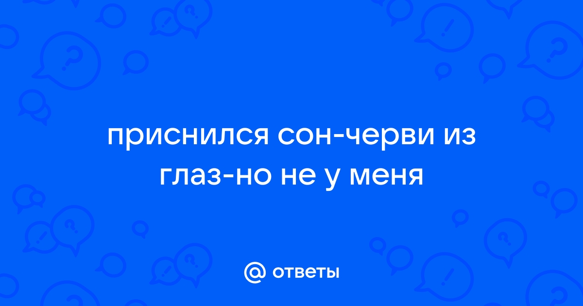 К чему снятся глисты белые живые женщине, девушке, мужчине