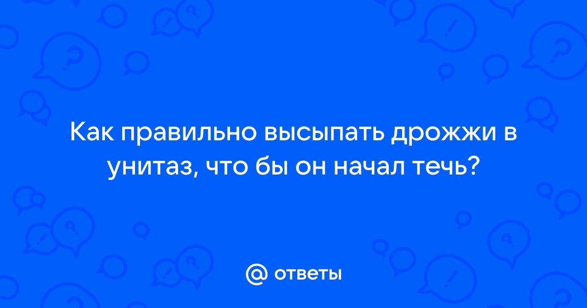 Как правильно засыпать дрожжи в туалет